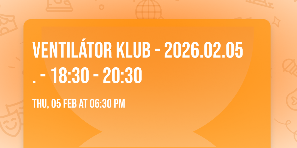 Ventil\u00e1tor Klub - 2026.02.05. - 18:30 - 20:30