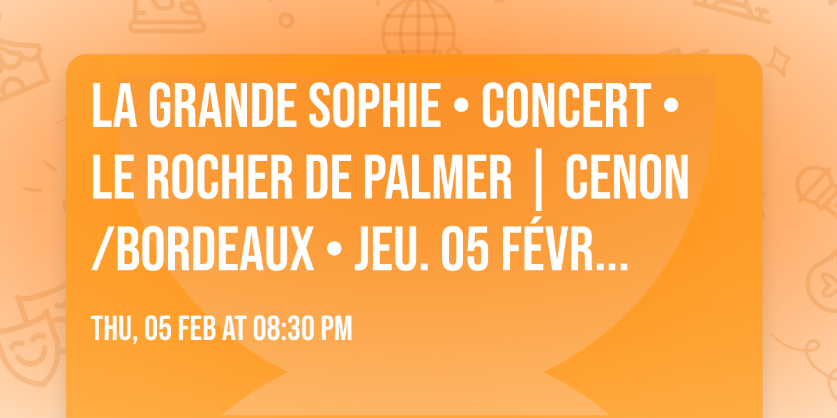 LA GRANDE SOPHIE \u2022 CONCERT \u2022 Le Rocher de Palmer | Cenon\/Bordeaux \u2022  Jeu. 05 F\u00e9vr. 2026 