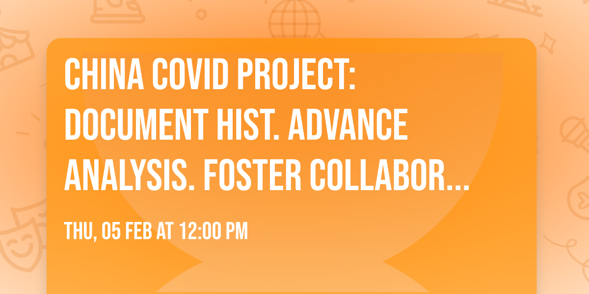 China COVID Project: Document Hist. Advance Analysis. Foster Collaboration