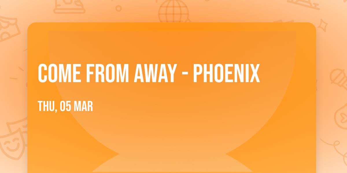 Come From Away - Phoenix