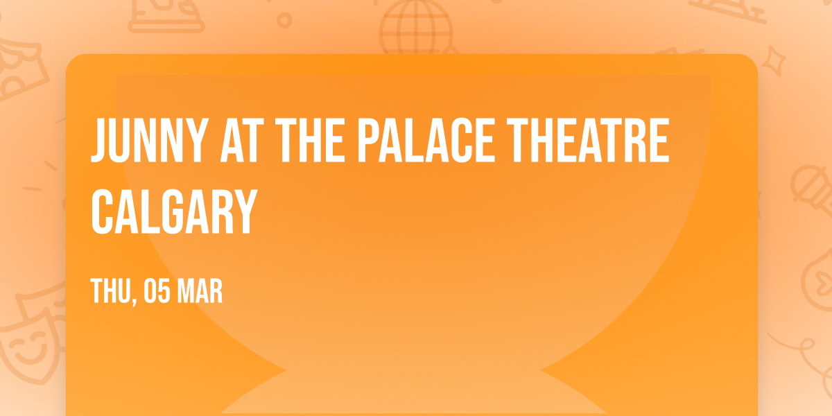 Junny at The Palace Theatre Calgary