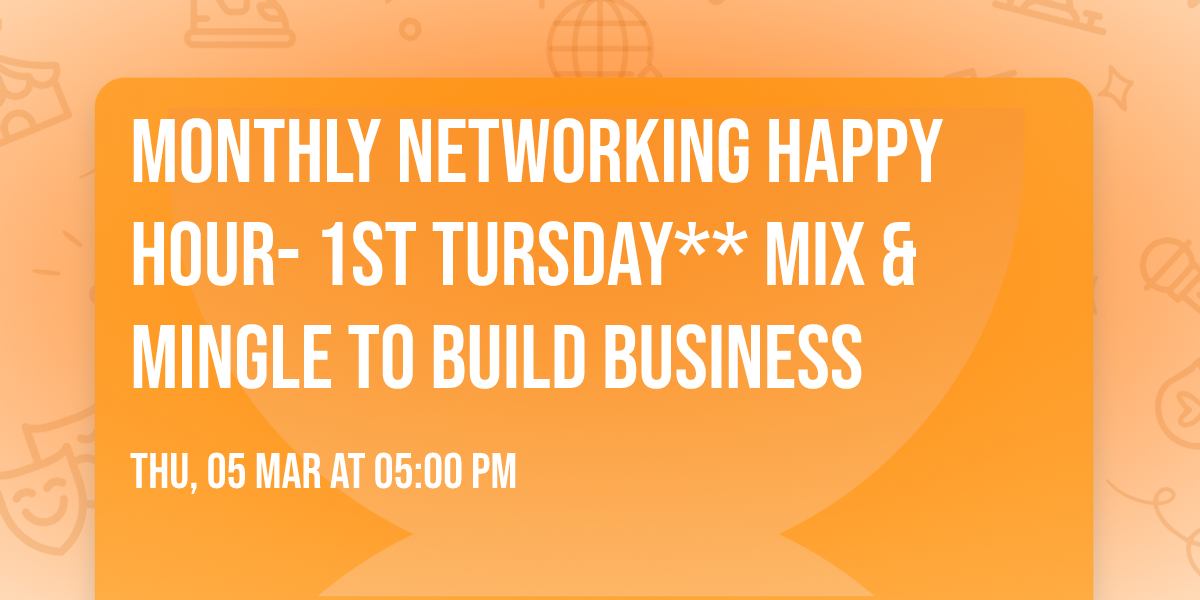 Monthly Networking Happy Hour- 1st Tursday** Mix & Mingle to build business