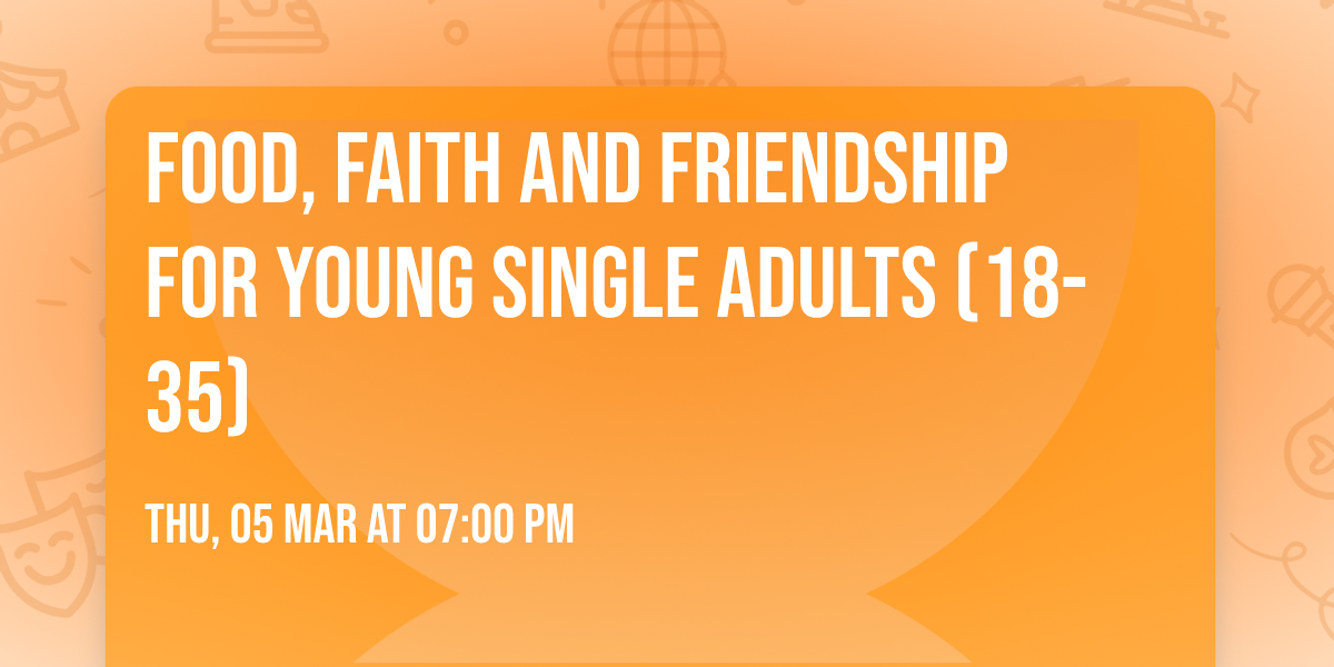 Food, Faith and Friendship for Young Single Adults (18-35)