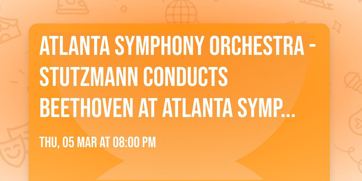 Atlanta Symphony Orchestra - Stutzmann Conducts Beethoven at Atlanta Symphony Hall