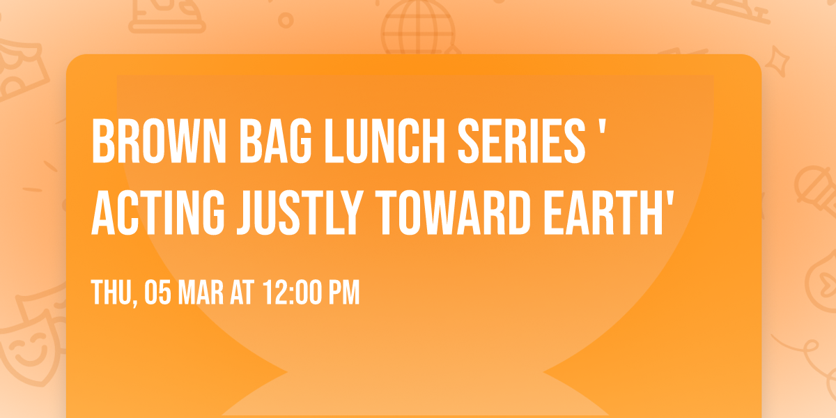 Brown Bag Lunch Series 'Acting justly toward Earth'