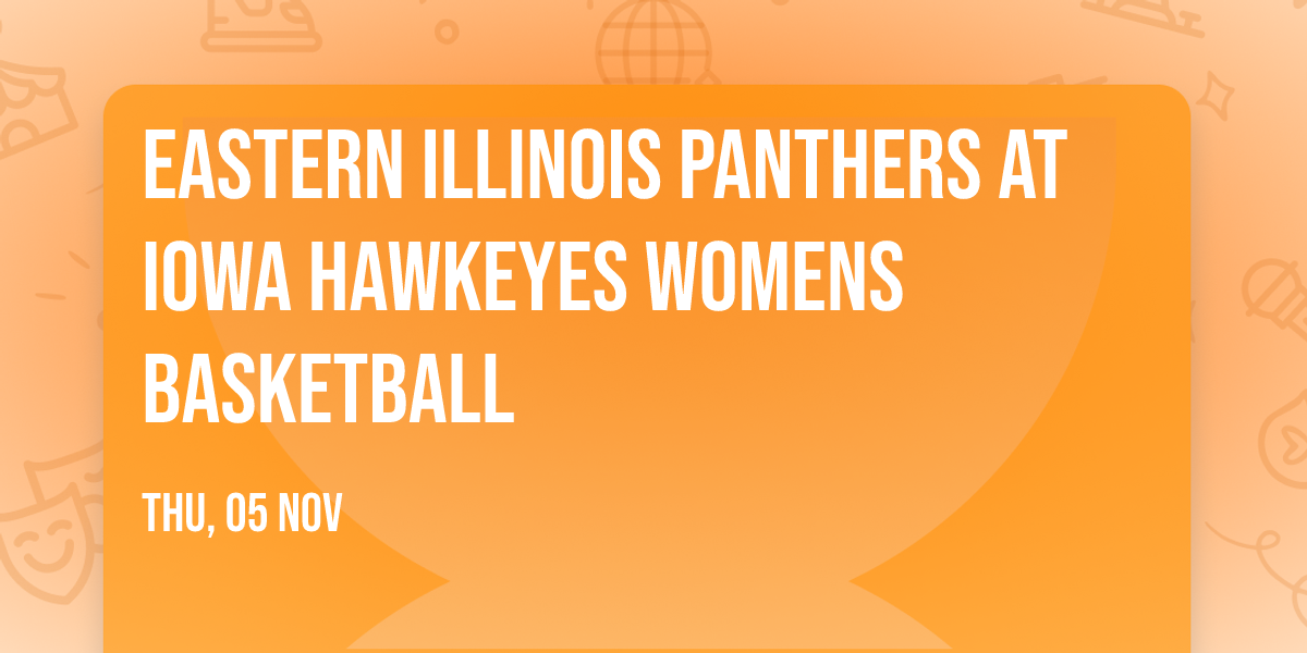Eastern Illinois Panthers at Iowa Hawkeyes Womens Basketball