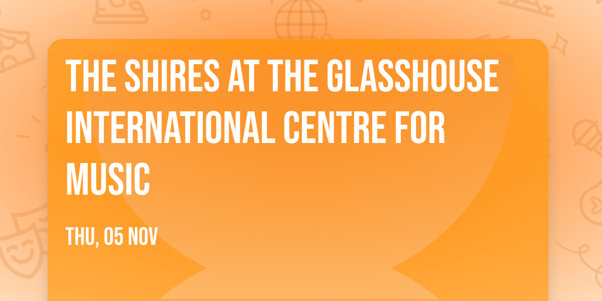 The Shires at The Glasshouse International Centre for Music