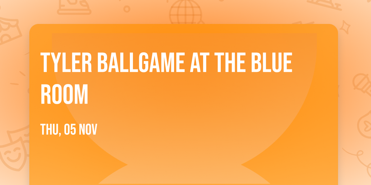 Tyler Ballgame at The Blue Room