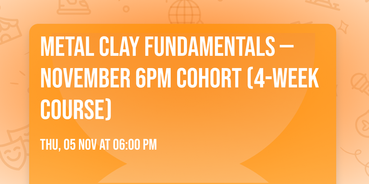 Metal Clay Fundamentals \u2014 November 6pm Cohort (4-Week Course)