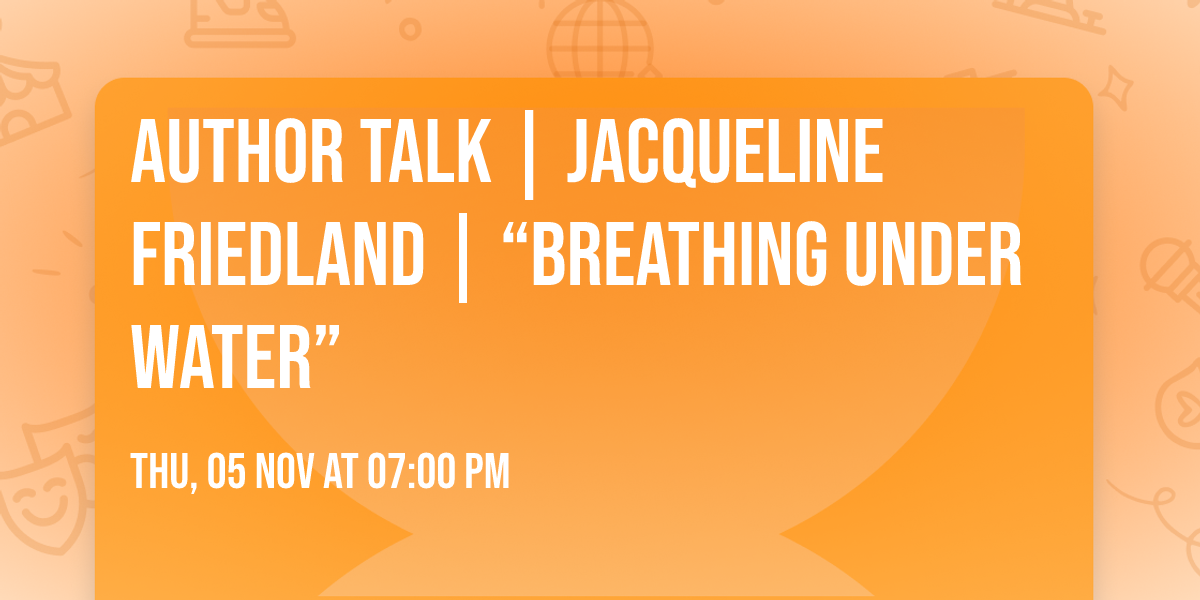 Author Talk | Jacqueline Friedland | \u201cBreathing Under Water\u201d