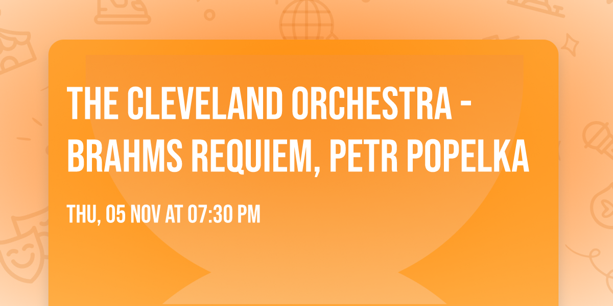 The Cleveland Orchestra - Brahms Requiem, Petr Popelka