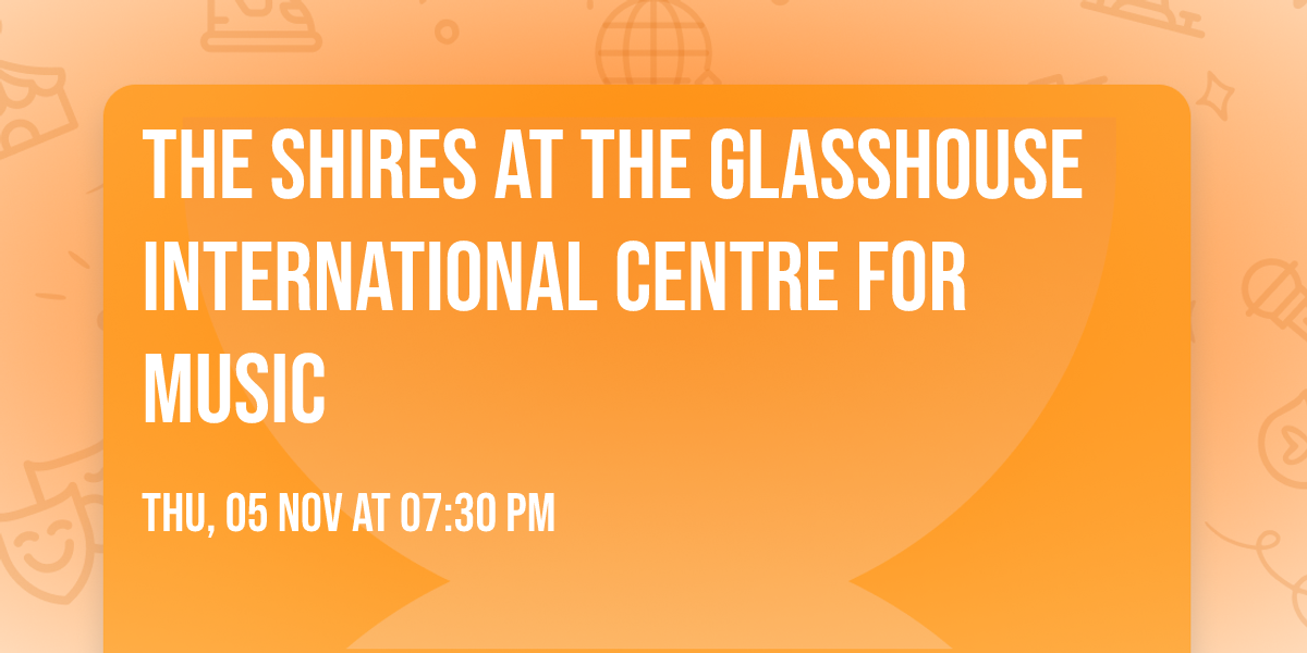 The Shires at The Glasshouse International Centre for Music