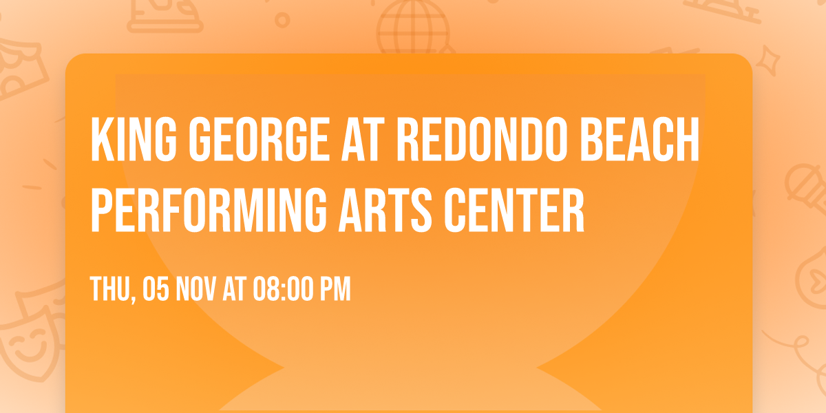 King George at Redondo Beach Performing Arts Center