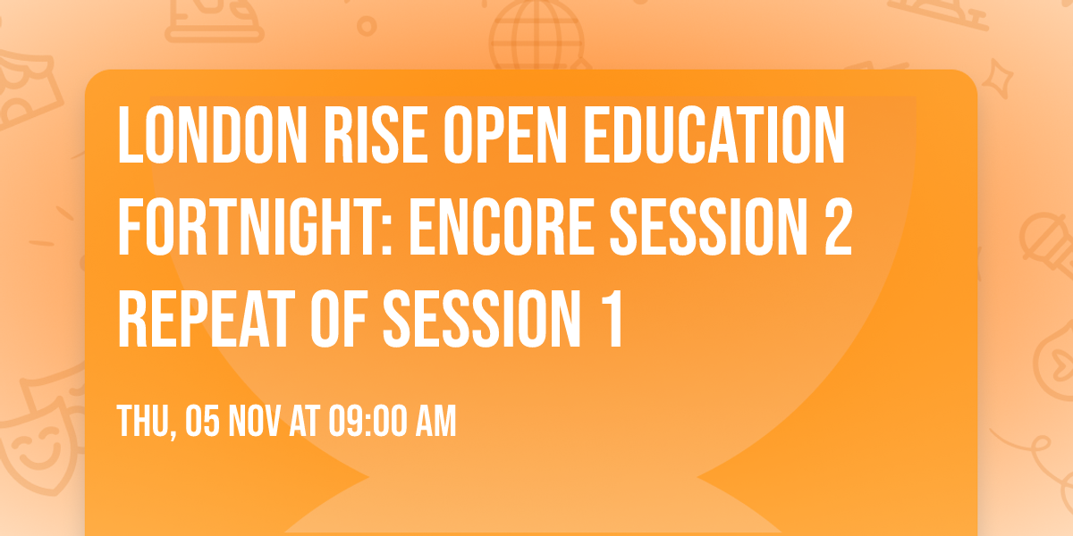 London RISE Open Education Fortnight: Encore  Session 2 Repeat of Session 1
