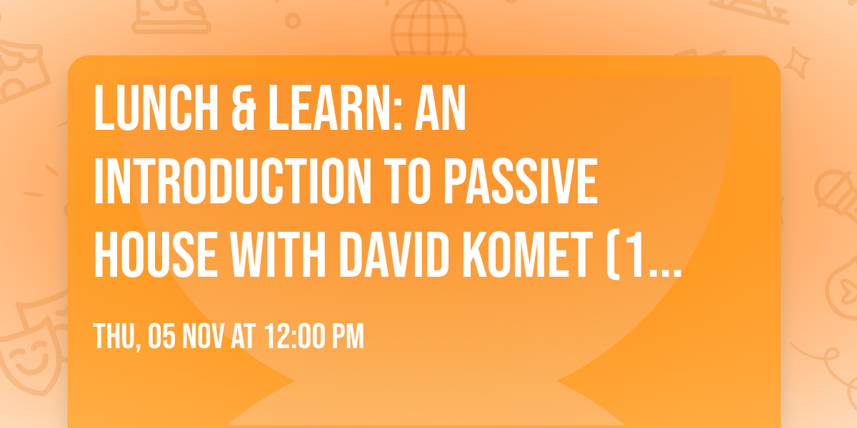 Lunch & Learn: An Introduction to Passive House with David Komet (1HSW)