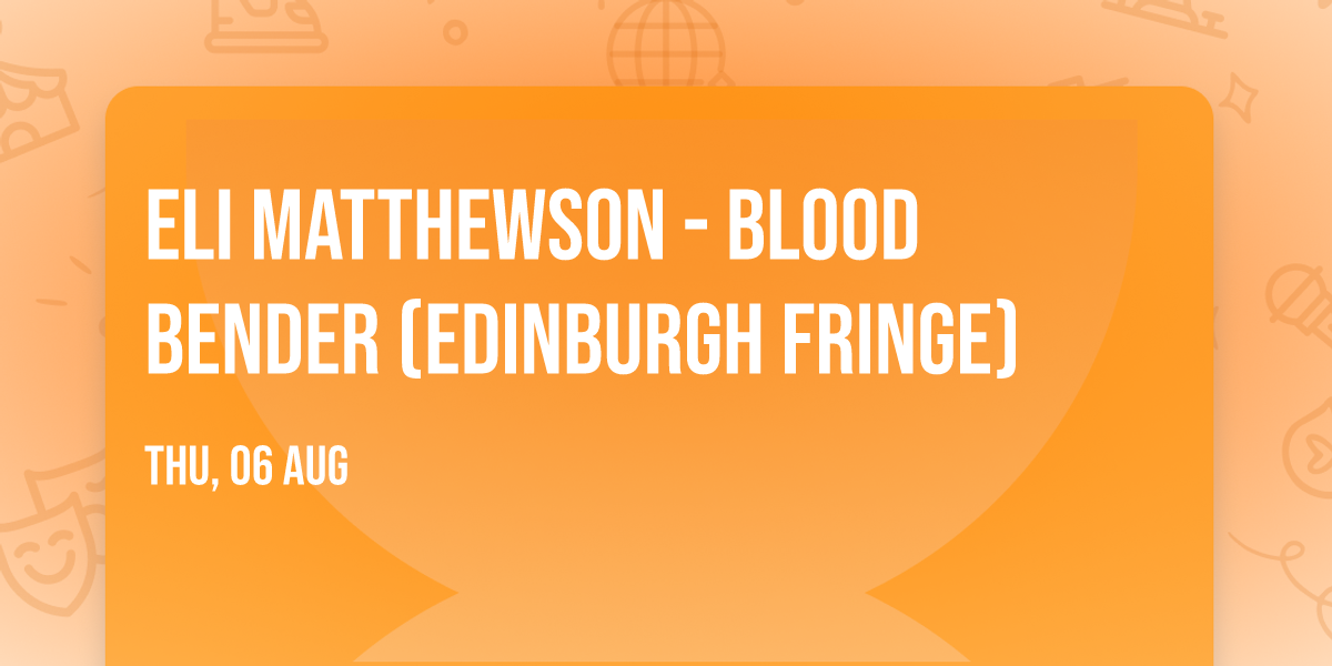Eli Matthewson - Blood Bender (Edinburgh Fringe)