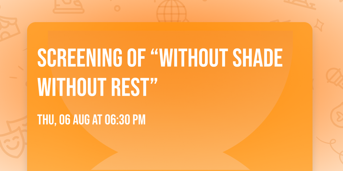 SCREENING OF \u201cWITHOUT SHADE WITHOUT REST\u201d