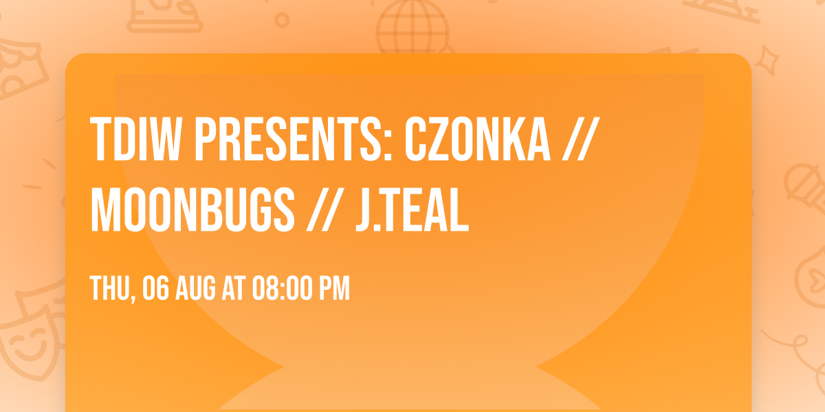 TDIW Presents: Czonka \/\/ Moonbugs \/\/ J.Teal