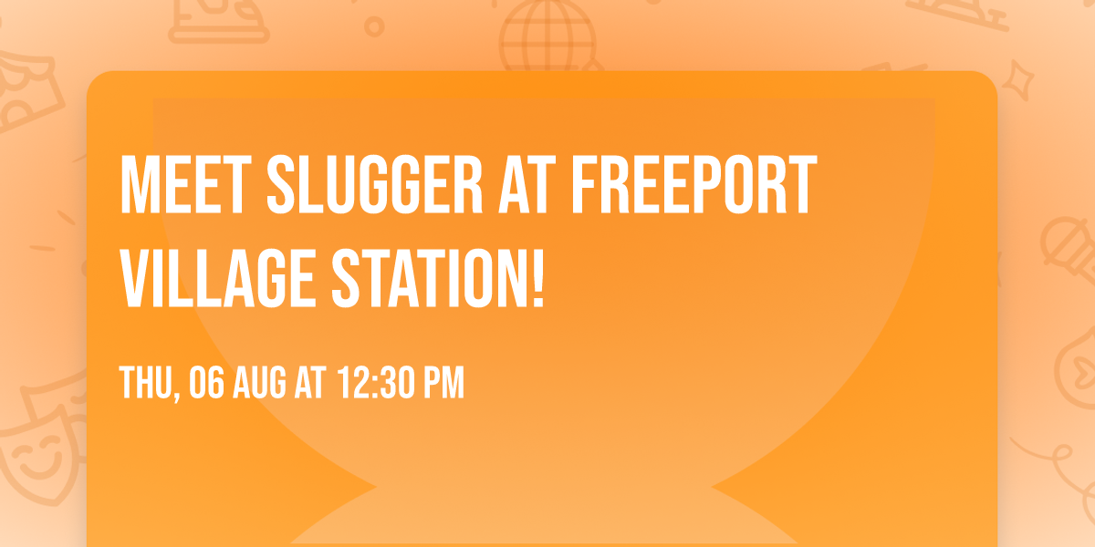 Meet Slugger at Freeport Village Station!