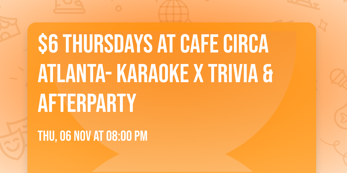$6 Thursdays at Cafe Circa  Atlanta- Karaoke x Trivia & Afterparty