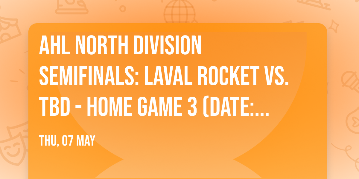 AHL North Division Semifinals: Laval Rocket vs. TBD - Home Game 3 (Date: TBD - If Necessary)