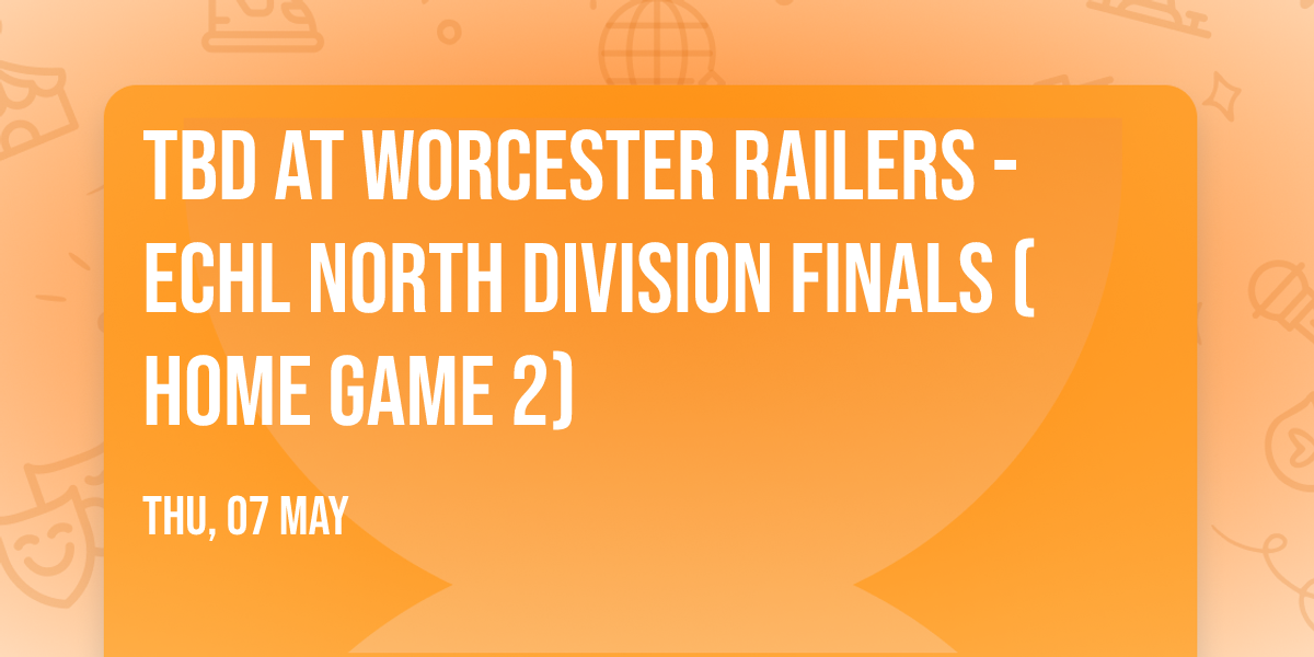 TBD at Worcester Railers - ECHL North Division Finals (Home Game 2)