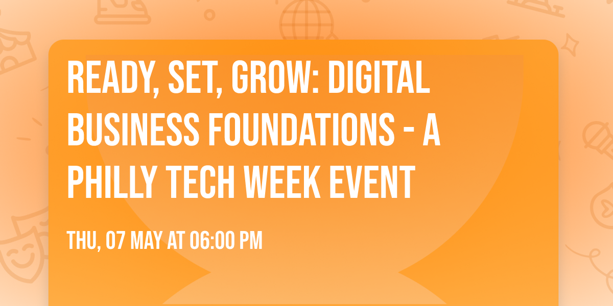 Ready, Set, Grow: Digital Business Foundations - A Philly Tech Week Event