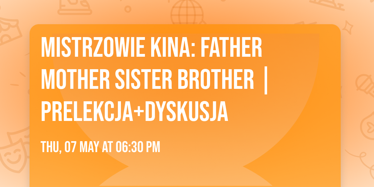 Mistrzowie kina: FATHER MOTHER SISTER BROTHER | prelekcja+dyskusja