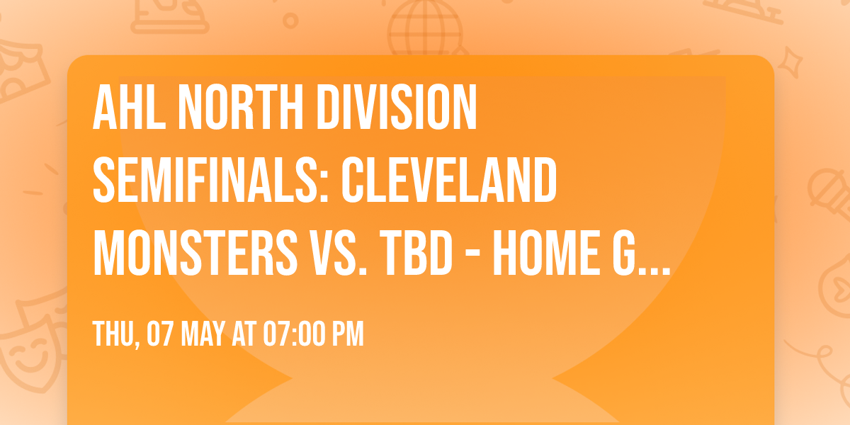 AHL North Division Semifinals: Cleveland Monsters vs. TBD - Home Game 3 (Date: TBD - If Necessary)