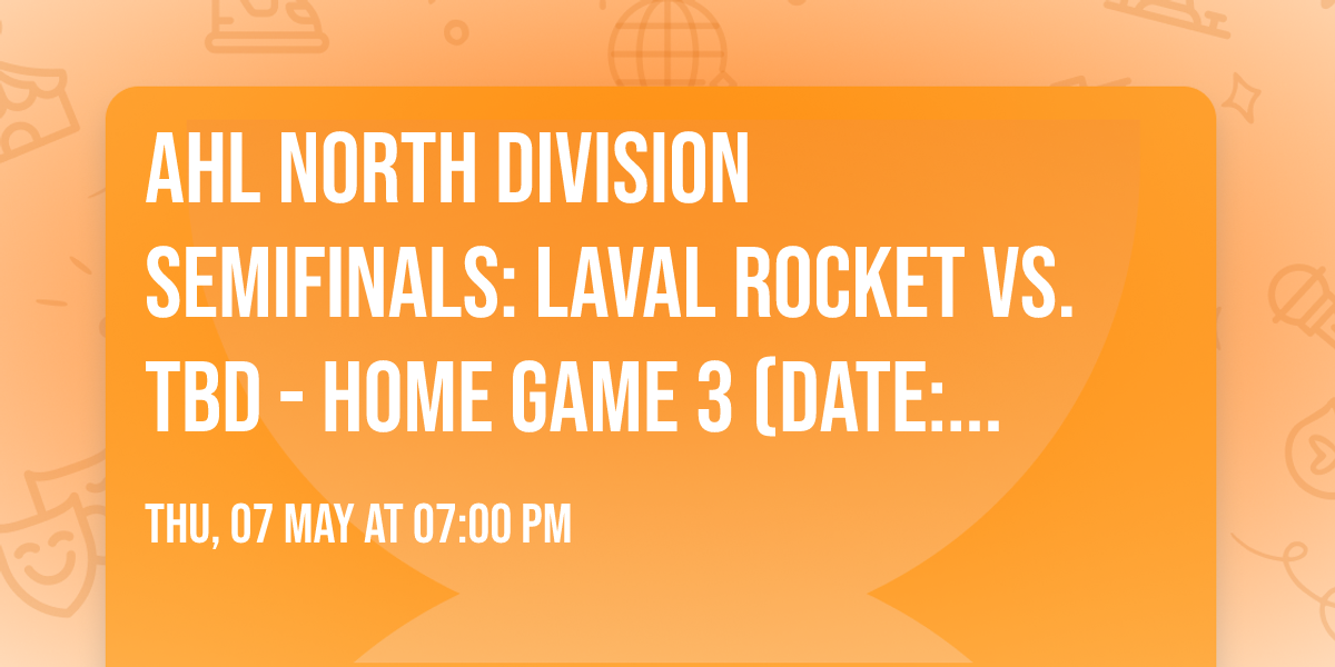 AHL North Division Semifinals: Laval Rocket vs. TBD - Home Game 3 (Date: TBD - If Necessary)