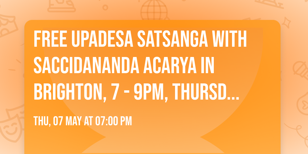 FREE Upadesa Satsanga with Saccidananda Acarya in Brighton, 7 - 9pm, Thursday, 7th of May