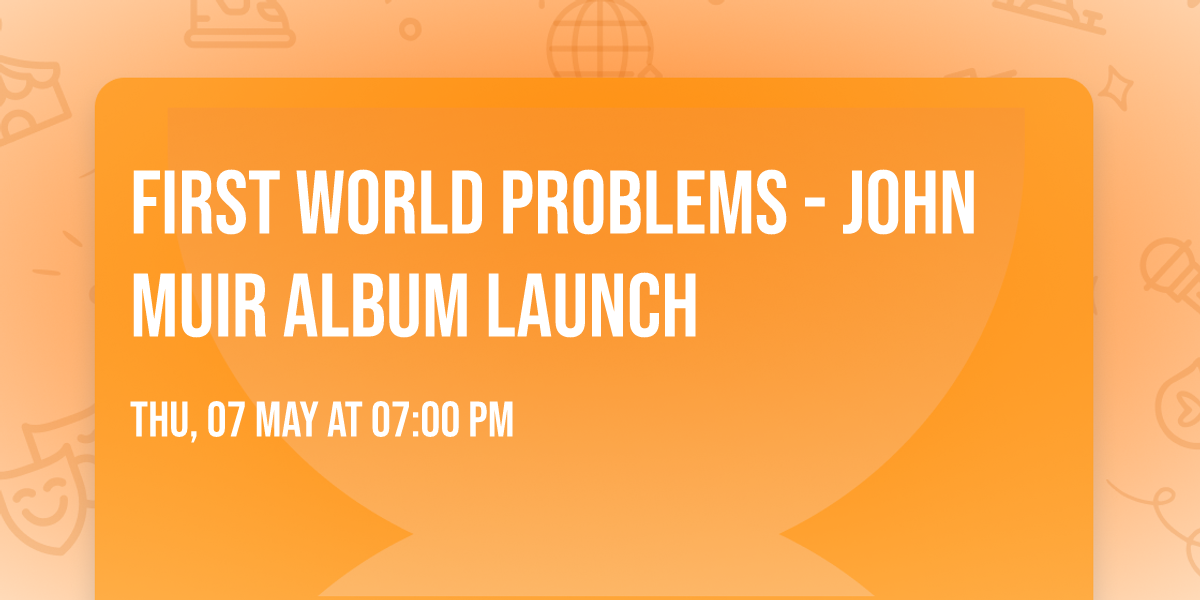 First World Problems - John Muir Album Launch
