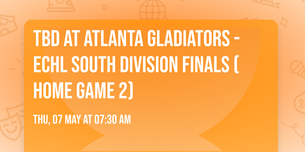 TBD at Atlanta Gladiators - ECHL South Division Finals (Home Game 2)