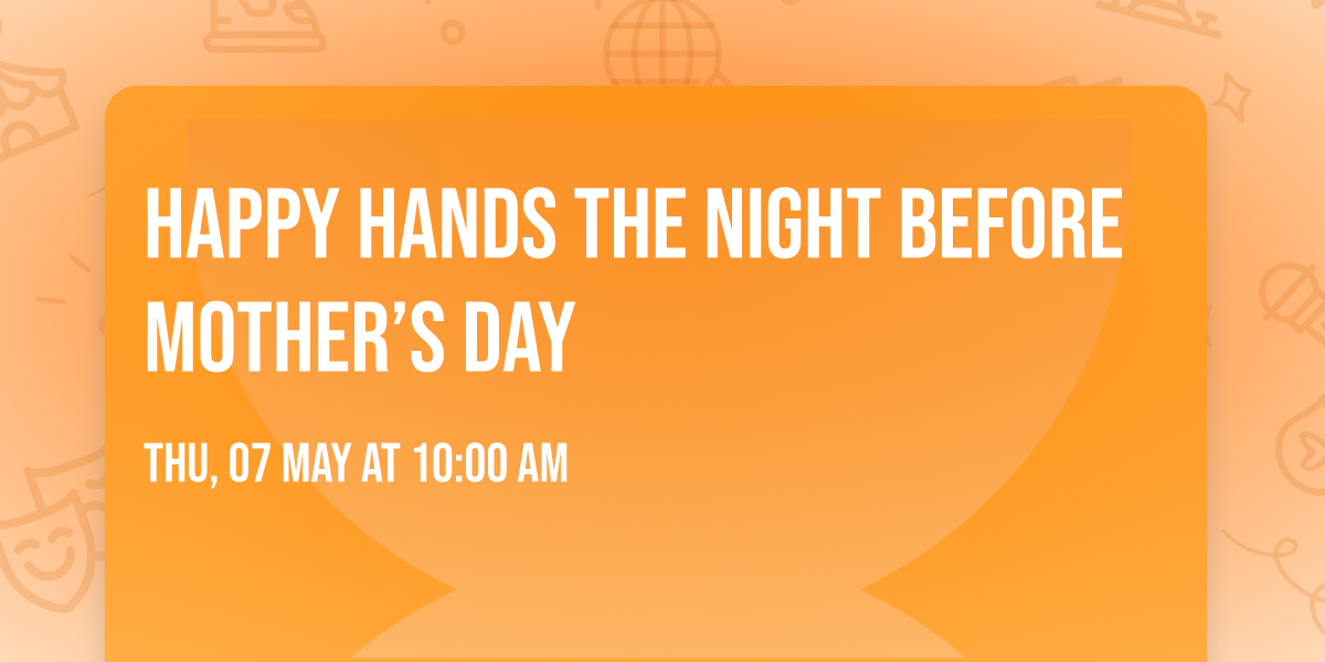 Happy Hands The Night Before Mother\u2019s Day