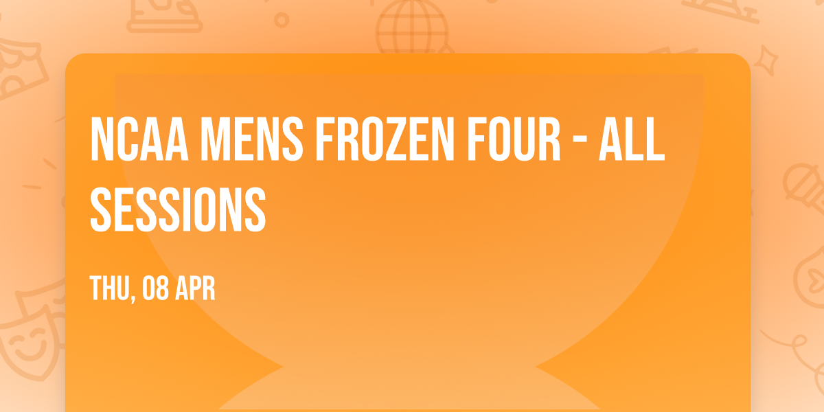 NCAA Mens Frozen Four - All Sessions