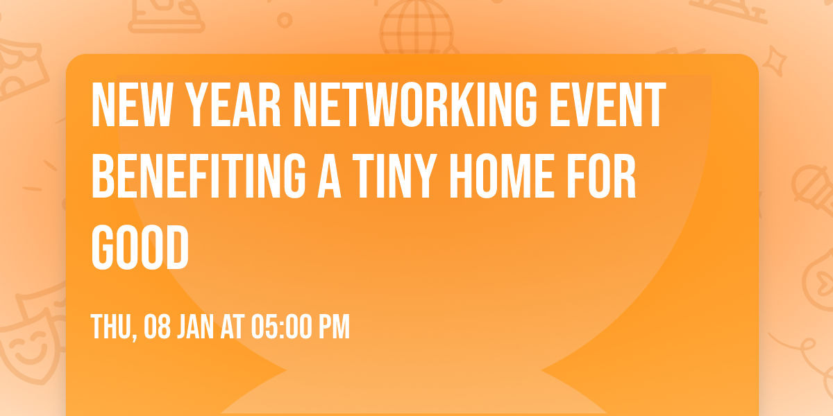 New Year Networking Event Benefiting A Tiny Home For Good