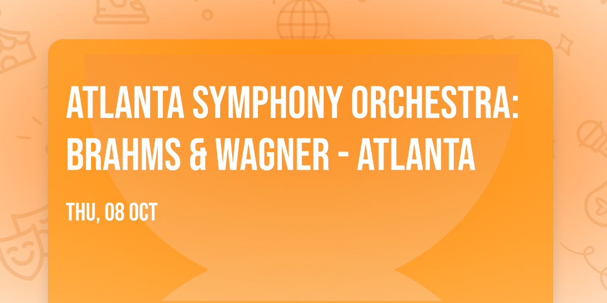 Atlanta Symphony Orchestra: Brahms & Wagner - Atlanta