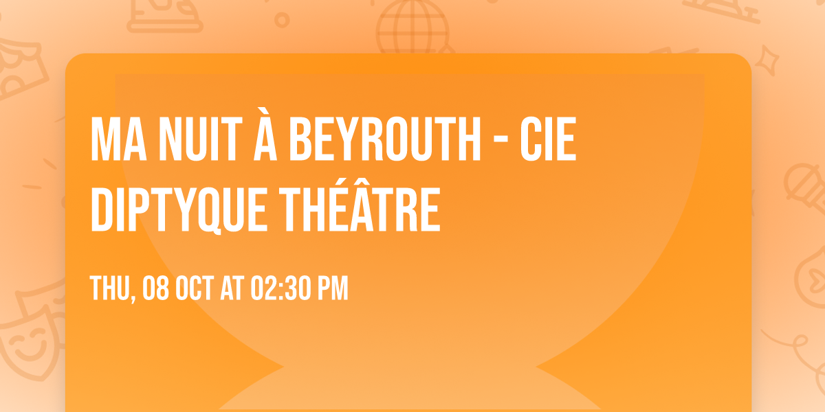 Ma nuit \u00e0 Beyrouth - Cie Diptyque Th\u00e9\u00e2tre