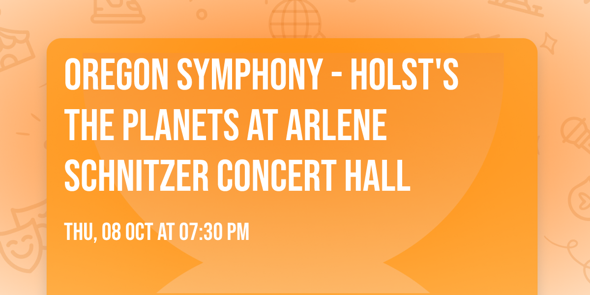Oregon Symphony - Holst's The Planets at Arlene Schnitzer Concert Hall
