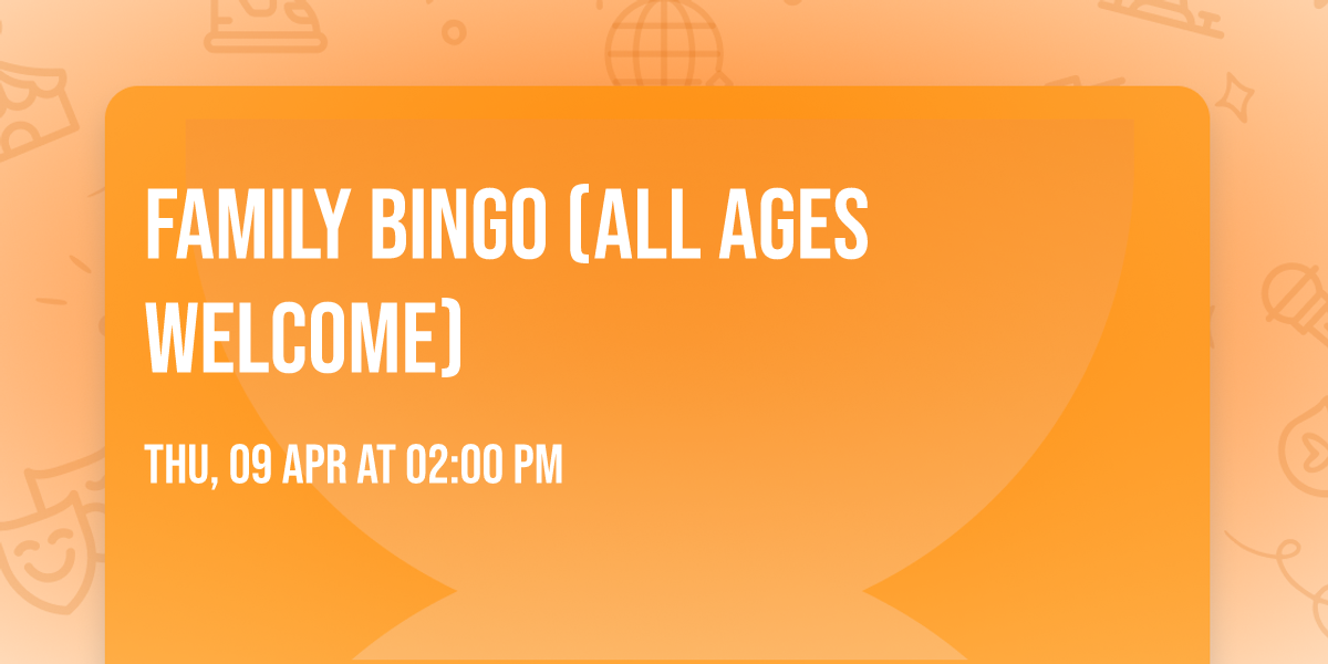 Family Bingo (all ages welcome)