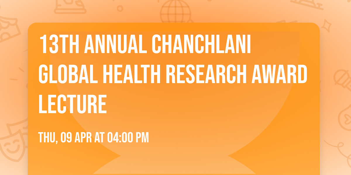 13TH Annual Chanchlani Global Health Research Award Lecture