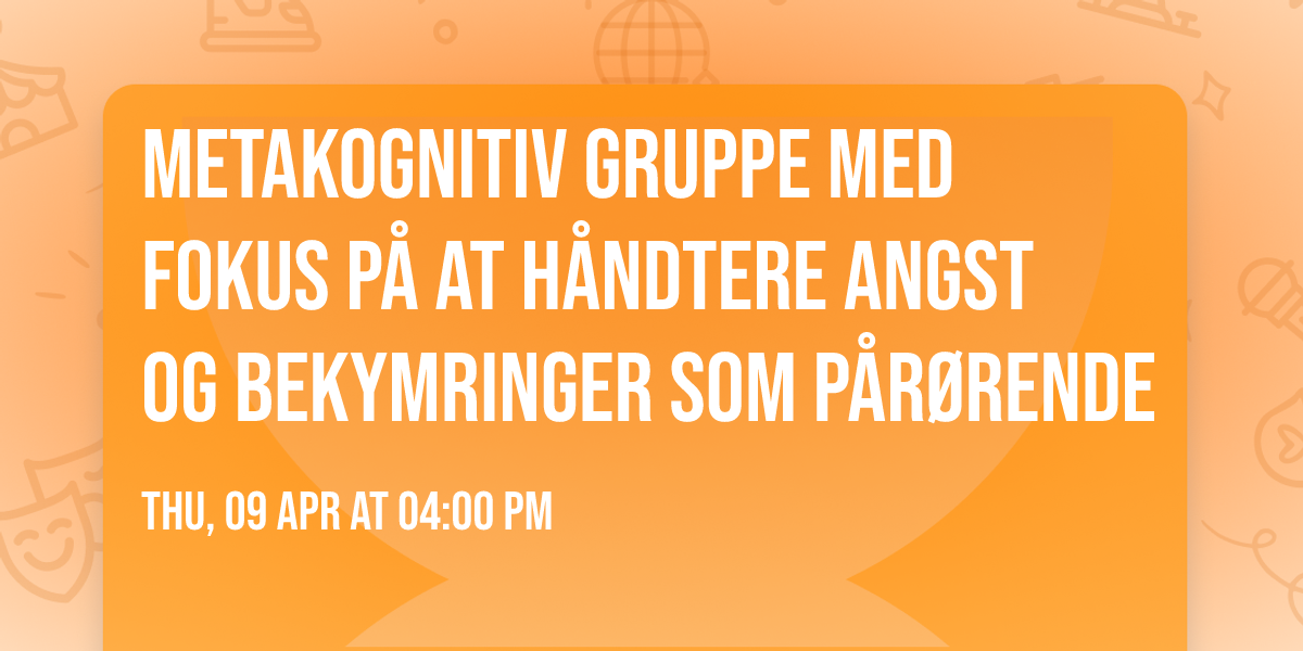 Metakognitiv Gruppe med fokus p\u00e5 at h\u00e5ndtere angst og bekymringer som p\u00e5r\u00f8rende