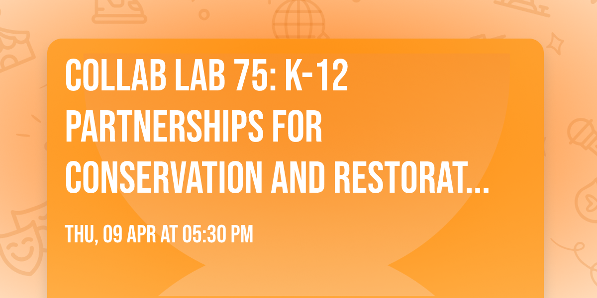 Collab Lab 75: K-12 Partnerships for Conservation and Restoration Part II