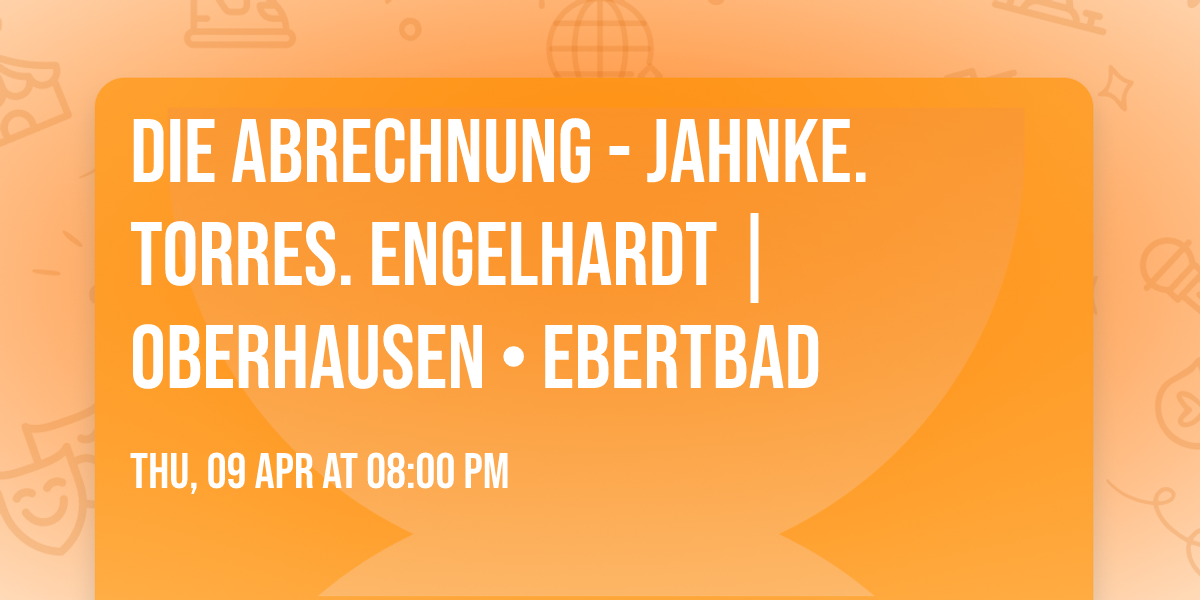Die Abrechnung - Jahnke. Torres. Engelhardt | Oberhausen \u2022 Ebertbad