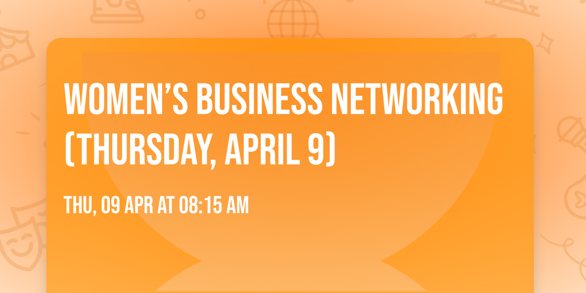 Women\u2019s Business Networking (Thursday, April 9)