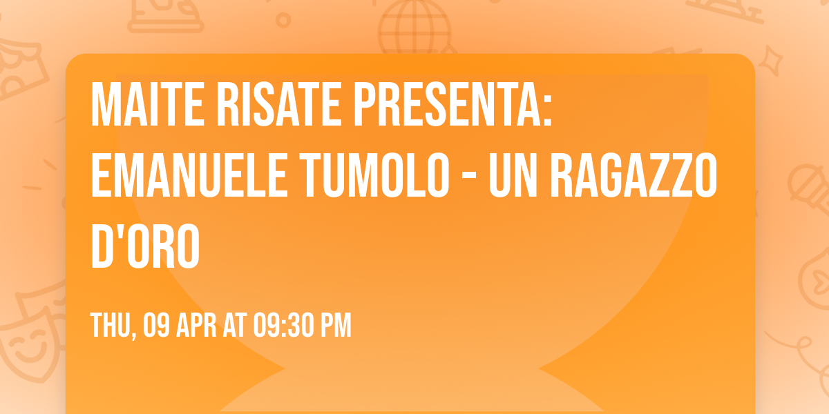 Maite Risate presenta: Emanuele Tumolo - Un Ragazzo d'Oro