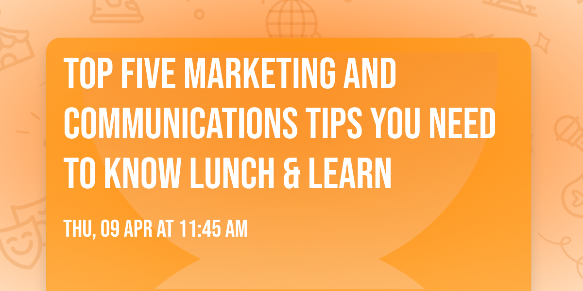 Top Five Marketing and Communications Tips You Need to Know Lunch & Learn