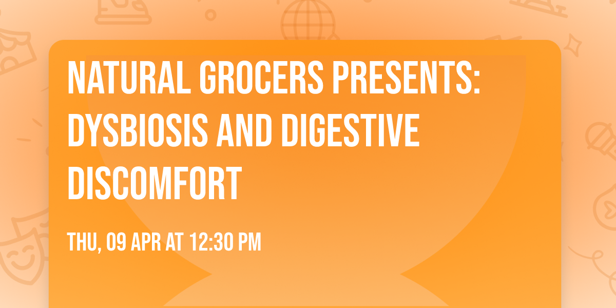 Natural Grocers Presents: Dysbiosis and Digestive Discomfort