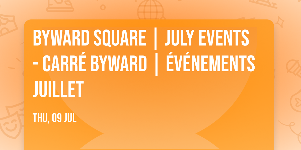 BYWARD SQUARE | JULY EVENTS - CARR\u00c9 BYWARD | \u00c9V\u00c9NEMENTS JUILLET