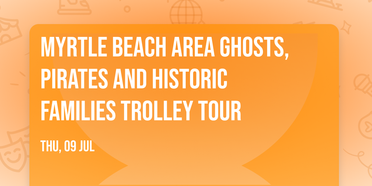 Myrtle Beach Area Ghosts, Pirates and Historic Families Trolley Tour